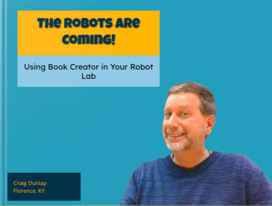 A teal book cover titled 'The Robots Are Coming! Using Book Creator in Your Robot Lab.' The title is displayed in bold black font on an orange and blue background. A smiling photo of Craig Dunlap is positioned on the right-hand side of the cover. At the bottom-left corner, the text reads 'Craig Dunlap, Florence, KY' in yellow font on a black box.